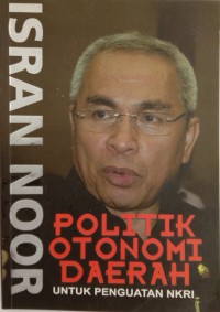 Politik otonomi daerah untuk penguatan NKRI