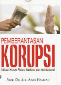 Pemberantasan Korupsi: Melalui Hukum Pidana Nasional dan Internasional