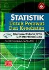 Statistik Untuk Perawat & Kesehatan: dilengkapi tutorial SPSS dan interpretasi data